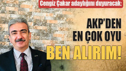 Cengiz Çakar adaylığını duyuracak: AKP’den en çok oyu ben alırım!
