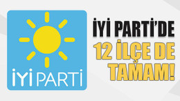 İYİ Parti’de 12 ilçe de tamam!