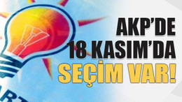 AKP’de 18 Kasım’da seçim var!