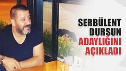 Serbülent Dursun, adaylığını açıkladı
