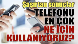 Şaşırtan sonuçlar Telefonu en çok ne için kullanıyoruz?