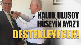 Haluk Ulusoy Hüseyin Ayaz'ı destekleyecek!