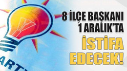 8 ilçe başkanı 1 aralık’ta İstifa edecek!