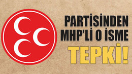 Partisinden MHP’li o isme tepki!