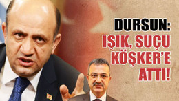 Dursun: Fikri Işık, suçu Köşker’e attı!