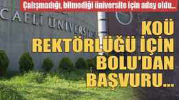 Çalışmadığı, bilmediği üniversite için aday oldu… KOÜ Rektörlüğü için Bolu’dan başvuru…