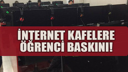 İnternet kafelere öğrenci baskını!