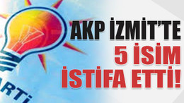 AKP İzmit’te 5 isim istifa etti!