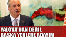 Yalova'dan değil başka yerlere adayım