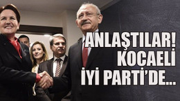 Anlaştılar! Kocaeli İYİ Parti'de...