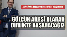AKP Gölcük Belediye Başkan Aday Adayı Yıldız: Gölcük ailesi olarak birlikte başaracağız