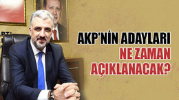 AKP’nin adayları ne zaman açıklanacak?