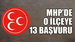 MHP’de o ilçeye 13 başvuru
