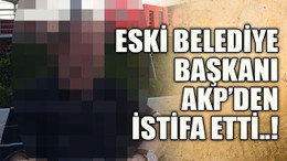 Eski belediye başkanı AKP’den istifa etti..!