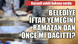 Kocaeli vekili bakana sordu: Belediye iftar yemeğini Ramazan’dan önce mi dağıttı?