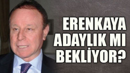 Erenkaya adaylık mı bekliyor?