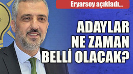 Eryarsoy açıkladı… Adaylar ne zaman belli olacak?