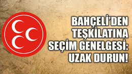 Bahçeli’den teşkilatına seçim genelgesi: Uzak durun!