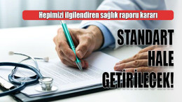 Hepimizi ilgilendiren sağlık raporu kararı Standart hale getirilecek!