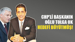 CHP’li başkanın oğlu Tolga Ok, hedefi büyütmüş..!