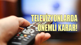 Televizyonlarda önemli karar!