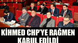 KİHMED CHP’ye rağmen kabul edildi