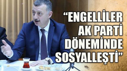 “Engelliler Ak Parti döneminde sosyalleşti”