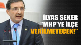 Şeker: "MHP’ye ilçe verilmeyecek!”