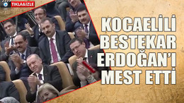 Kocaelili bestekar Erdoğan’ı mest etti