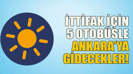 İttifak için 5 otobüsle Ankara’ya gidecekler!