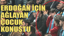 Erdoğan için ağlayan çocuk konuştu