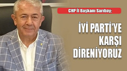 CHP İl Başkanı Sarıbay; İYİ Parti’ye karşı direniyoruz