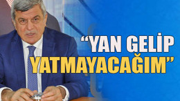 “Yan gelip yatmayacağım”