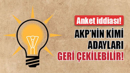 Anket iddiası! AKP, kimi adayları geri çekebilir!