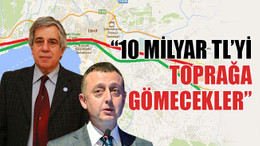 Orhan Tanış: 10 milyar TL’yi toprağa gömecekler!