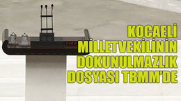 Kocaeli vekilinin dokunulmazlık dosyası TBMM’de