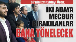 Özen: İki adaya mecbur bırakılanlar bana yönelecek