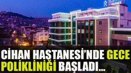Cihan Hastanesi’nde gece polikliniği başladı…