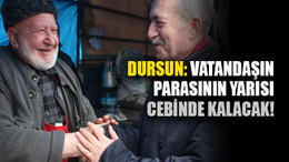 Dursun: Vatandaşın parasının yarısı cebinde kalacak!