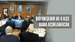 Büyükşehir ve 4 ilçe daha açıklanacak