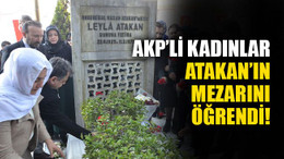 AKP’li kadınlar, Atakan’ın mezarını öğrendi!
