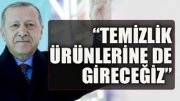 “Temizlik ürünlerine de gireceğiz”