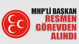 MHP’li başkan resmen görevden alındı