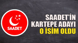 Saadet’in Kartepe adayı o isim oldu