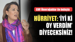 CHP, Ömerağalılar ile buluştu... Hürriyet: ‘İyi ki oy verdim’ diyeceksiniz!