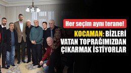 Kocaman: Bizleri vatan toprağımızdan çıkarmak istiyorlar... Her seçim aynı terane!
