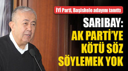 Sarıbay: AK Parti’ye kötü söz söylemek yok
