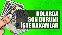 Dolarda son durum! işte rakamlar
