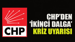 CHP’den ‘ikinci dalga’ kriz uyarısı