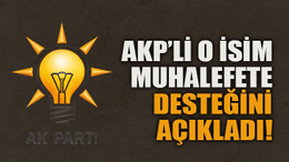 AKP’li o isim muhalefete desteğini açıkladı!